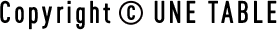 Copyright©️UNE TABLE